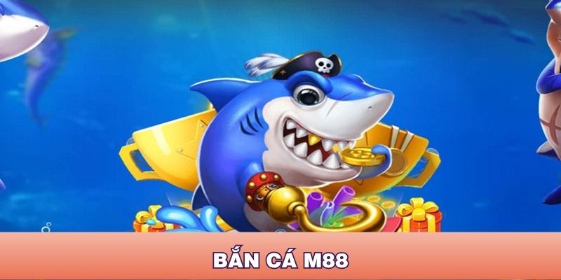 Bắn Cá M88 – Vì Sao Trò Chơi Này Được Ưa Chuộng Hàng Đầu 2025?