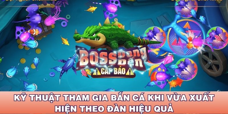 Kỹ thuật tham gia bắn cá khi vừa xuất hiện theo đàn hiệu quả