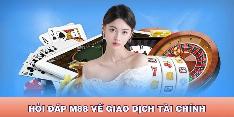Giao dịch tài chính cực dễ với hỏi đáp M88