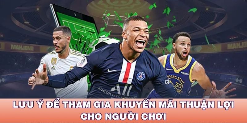 Lưu ý để tham gia khuyến mãi thuận lợi cho người chơi
