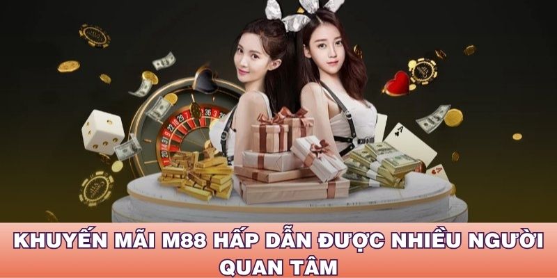 Khuyến mãi M88 hấp dẫn được nhiều người quan tâm