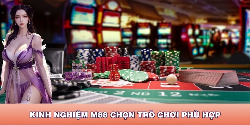 Kinh nghiệm M88 chọn trò chơi phù hợp