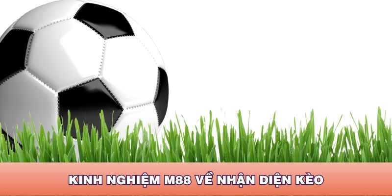 Kinh nghiệm M88 về nhận diện kèo bóng đá chuẩn