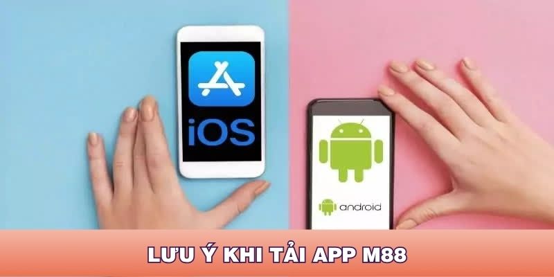 Lưu ý quan trọng khi tải app M88 về thiết bị di động
