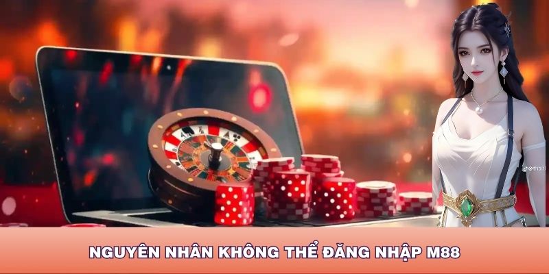 Nguyên nhân bạn không thể đăng nhập M88