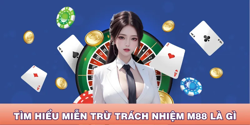Tìm hiểu chính sách miễn trừ trách nhiệm M88 là gì