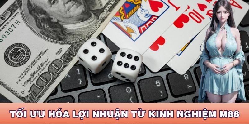 Tối ưu hóa lợi nhuận từ kinh nghiệm M88