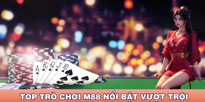 Top trò chơi M88 nổi bật vượt trội thu hút lớn khách hàng