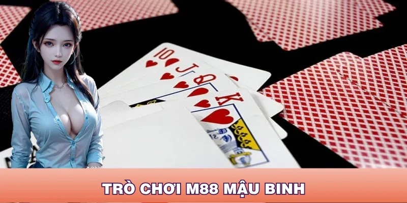 Cách Chơi Mậu Binh M88 Hiệu Quả - Hướng Dẫn Xếp Bài Chuẩn Nhất