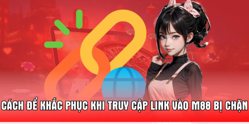 cach-de-khac-phuc-khi-truy-cap-link-vao-m88-bi-chan
