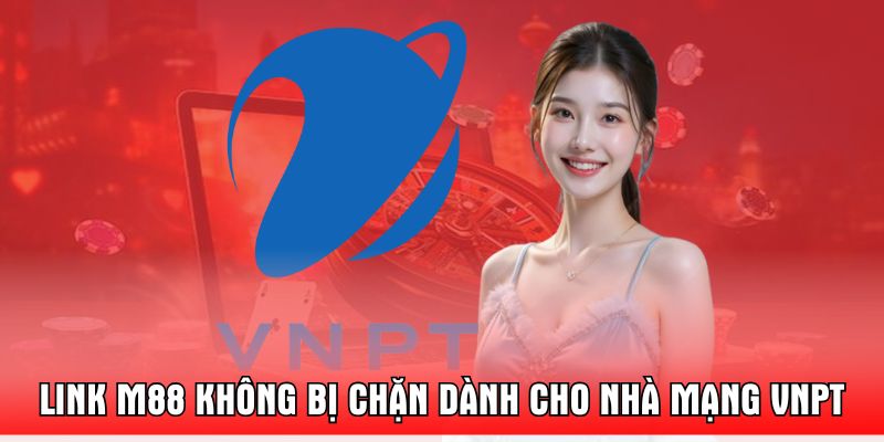 link-m88-khong-bi-chan-danh-cho-nha-mang-vnpt
