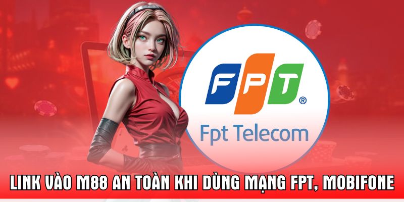 link-vao-m88-an-toan-khi-dung-mang-fpt-mobifone