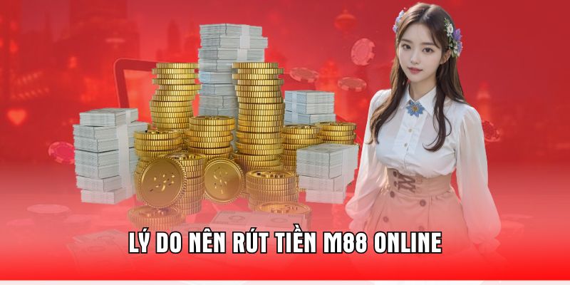 ly-do-nen-rut-tien-m88-online