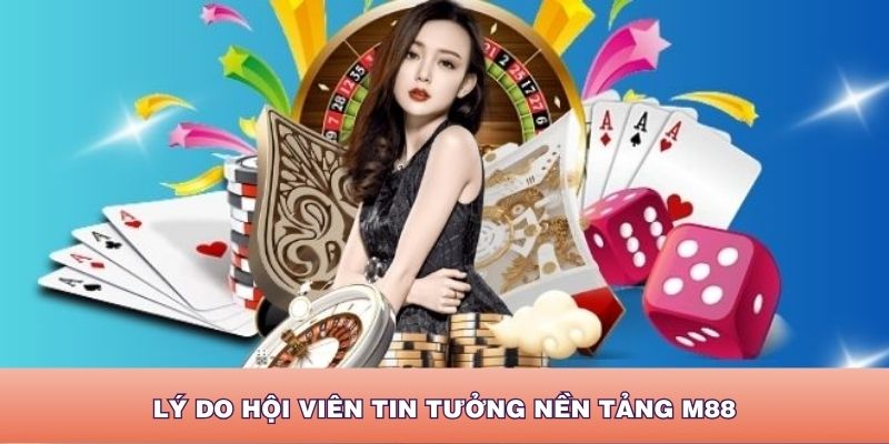 M88 - Lý do vì sao hội viên lại tin tưởng nền tảng?