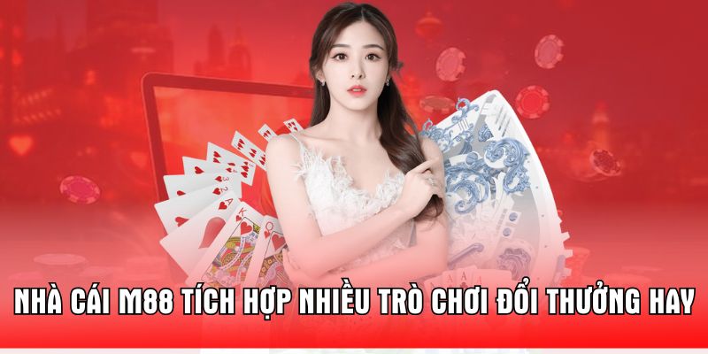 nha-cai-m88-tich-hop-nhieu-tro-choi-doi-thuong-hay