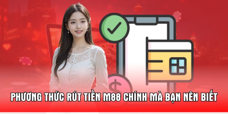 phuong-thuc-rut-tien-m88-chinh-ma-ban-nen-biet