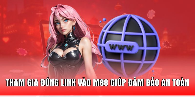 tham-gia-dung-link-vao-m88-giup-dam-bao-an-toan