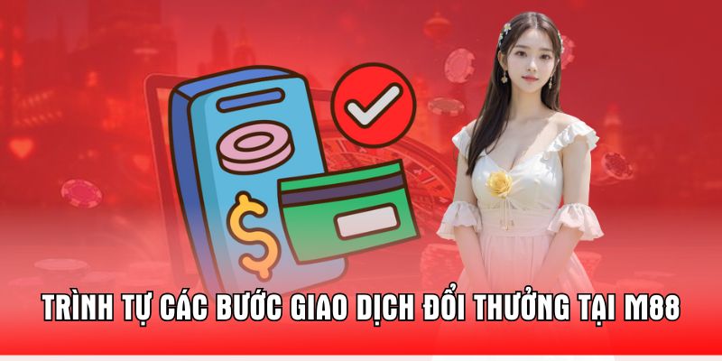 trinh-tu-cac-buoc-giao-dich-doi-thuong-tai-m88